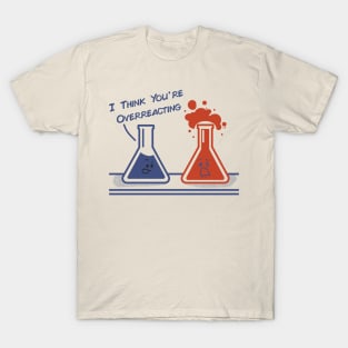 I Think You're Overreacting - Funny Nerd Science Chemistry T-Shirt